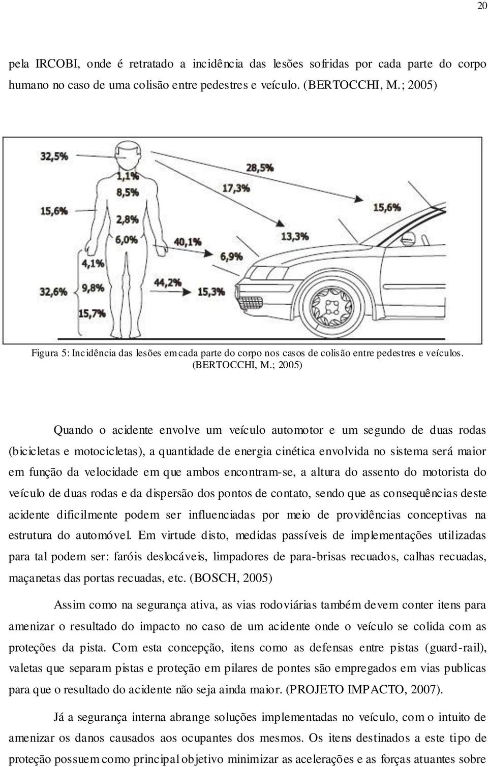 ; 2005) Quando o acidente envolve um veículo automotor e um segundo de duas rodas (bicicletas e motocicletas), a quantidade de energia cinética envolvida no sistema será maior em função da velocidade