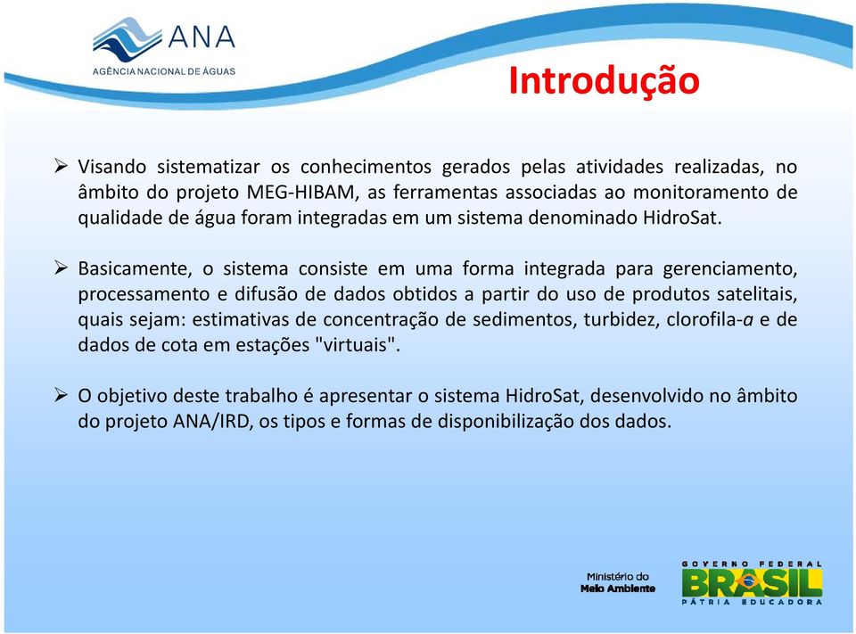 Basicamente, o sistema consiste em uma forma integrada para gerenciamento, processamento e difusão de dados obtidos a partir do uso de produtos satelitais, quais