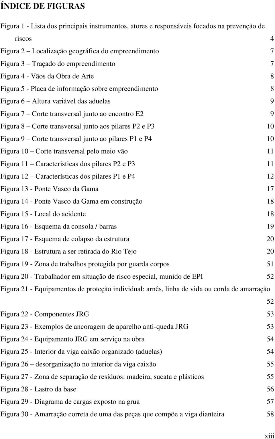 Figura 8 Corte transversal junto aos pilares P2 e P3 10 Figura 9 Corte transversal junto ao pilares P1 e P4 10 Figura 10 Corte transversal pelo meio vão 11 Figura 11 Características dos pilares P2 e