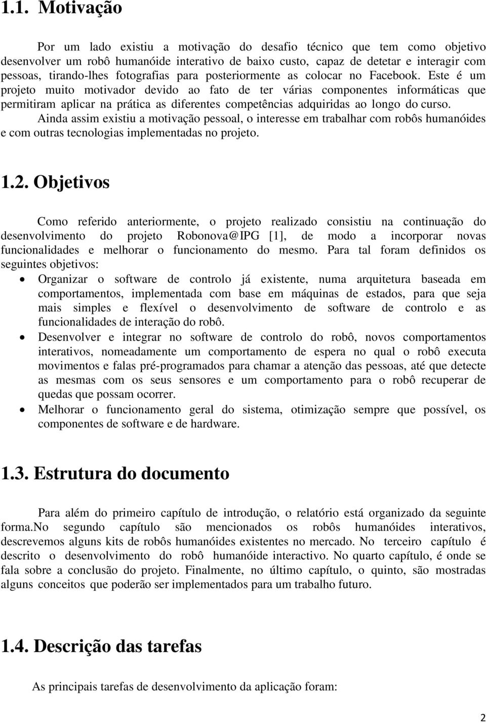 Este é um projeto muito motivador devido ao fato de ter várias componentes informáticas que permitiram aplicar na prática as diferentes competências adquiridas ao longo do curso.