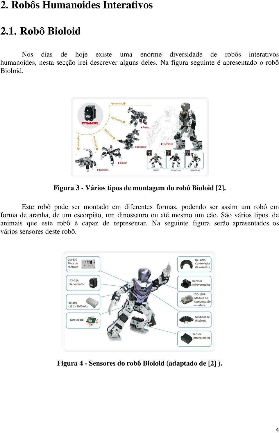 Na figura seguinte é apresentado o robô Bioloid. Figura 3 - Vários tipos de montagem do robô Bioloid [2].