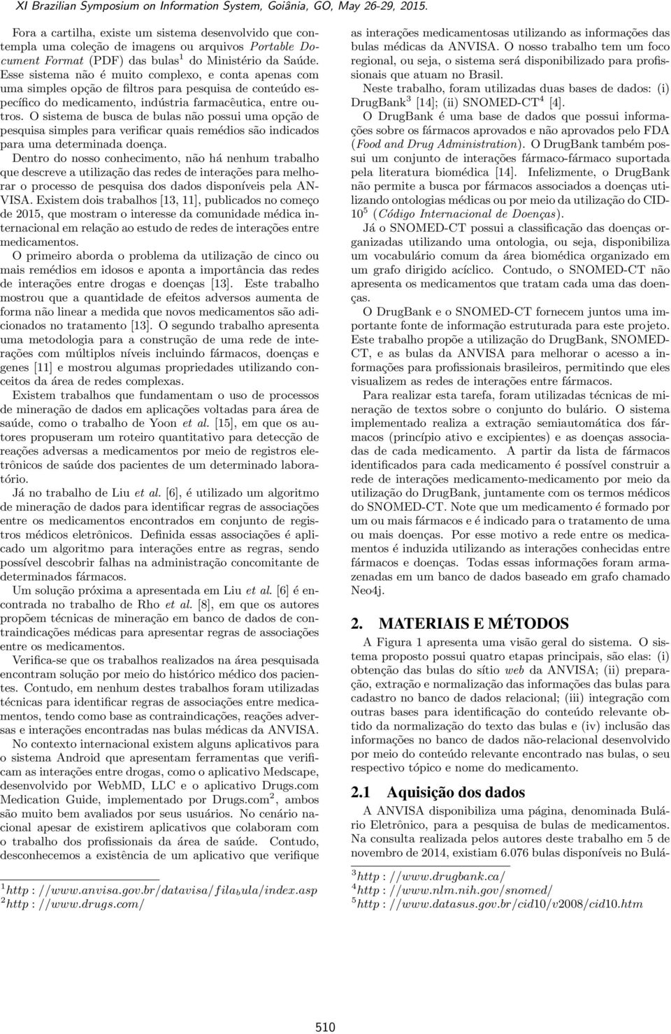 O sistema de busca de bulas não possui uma opção de pesquisa simples para verificar quais remédios são indicados para uma determinada doença.