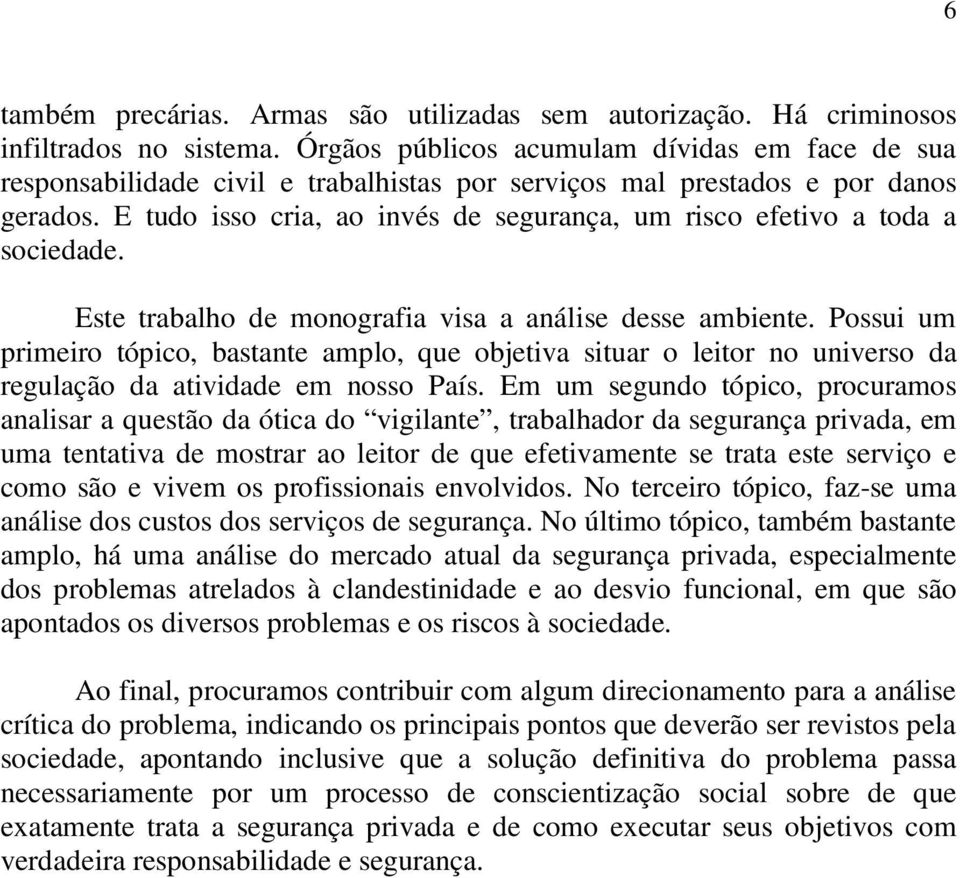 E tudo isso cria, ao invés de segurança, um risco efetivo a toda a sociedade. Este trabalho de monografia visa a análise desse ambiente.