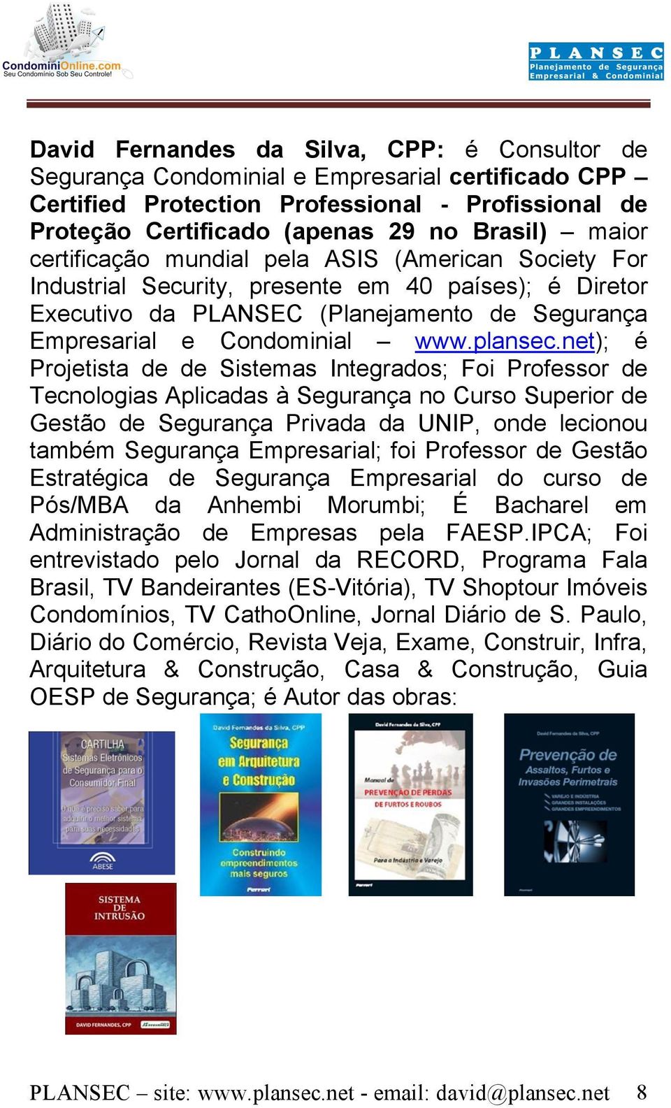 net); é Projetista de de Sistemas Integrados; Foi Professor de Tecnologias Aplicadas à Segurança no Curso Superior de Gestão de Segurança Privada da UNIP, onde lecionou também Segurança Empresarial;