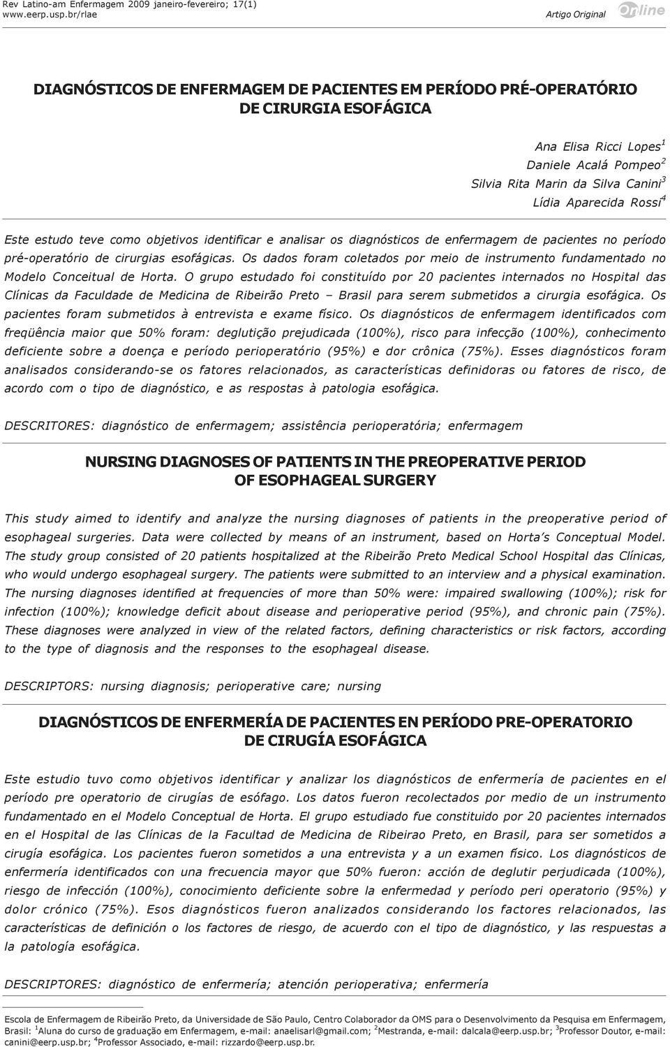 Os dados foram coletados por meio de instrumento fundamentado no Modelo Conceitual de Horta.