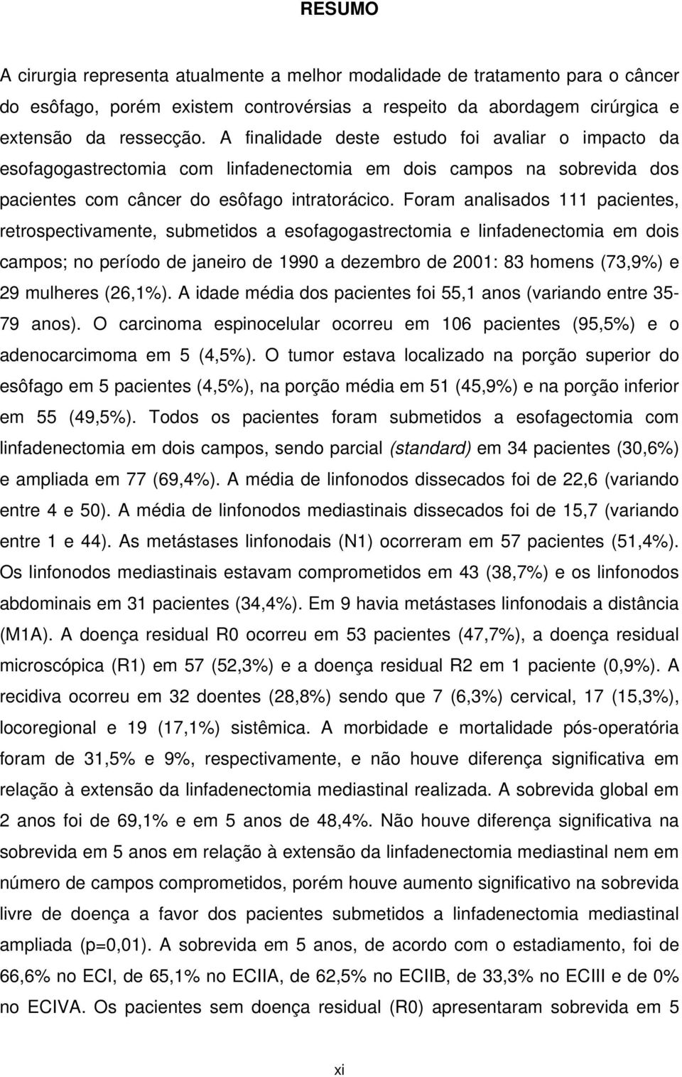 Foram analisados 111 pacientes, retrospectivamente, submetidos a esofagogastrectomia e linfadenectomia em dois campos; no período de janeiro de 1990 a dezembro de 2001: 83 homens (73,9%) e 29