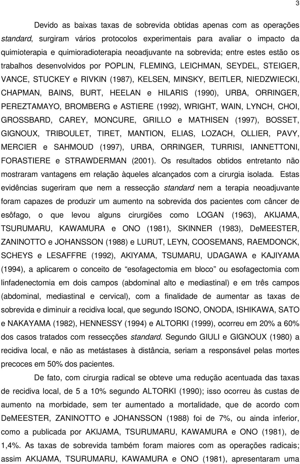 HEELAN e HILARIS (1990), URBA, ORRINGER, PEREZTAMAYO, BROMBERG e ASTIERE (1992), WRIGHT, WAIN, LYNCH, CHOI, GROSSBARD, CAREY, MONCURE, GRILLO e MATHISEN (1997), BOSSET, GIGNOUX, TRIBOULET, TIRET,