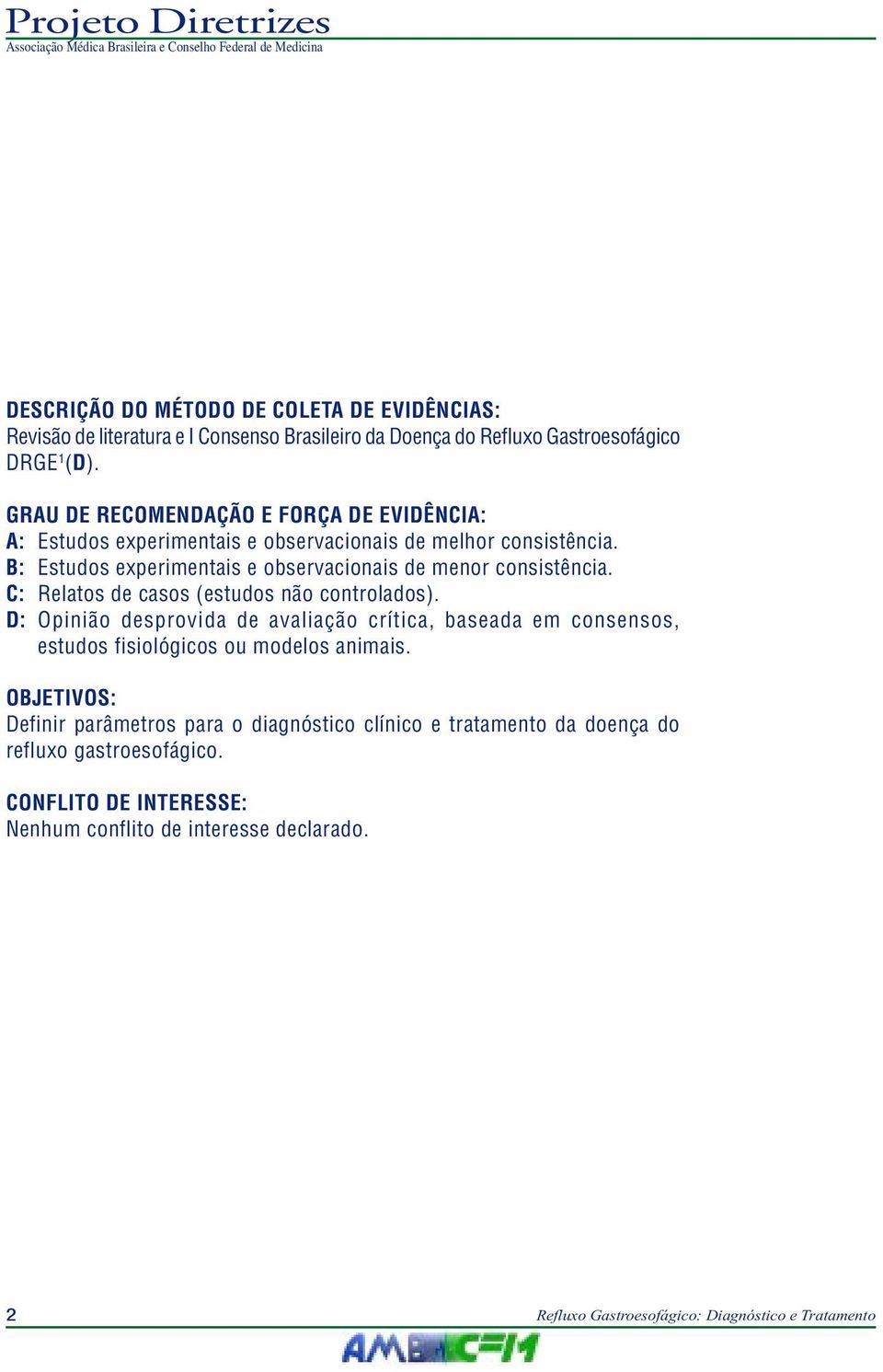 C: Relatos de casos (estudos não controlados). D: Opinião desprovida de avaliação crítica, baseada em consensos, estudos fisiológicos ou modelos animais.