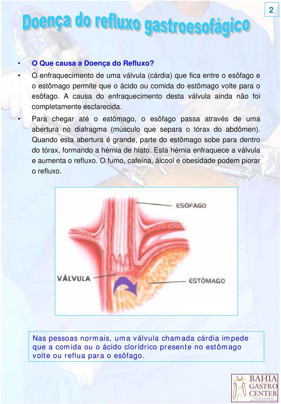 Para chegar até o estômago, o esôfago passa através de uma abertura no diafragma (músculo que separa o tórax do abdômen).