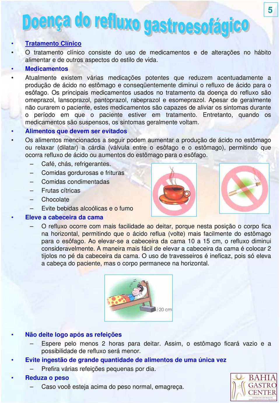 Os principais medicamentos usados no tratamento da doença do refluxo são omeprazol, lansoprazol, pantoprazol, rabeprazol e esomeprazol.