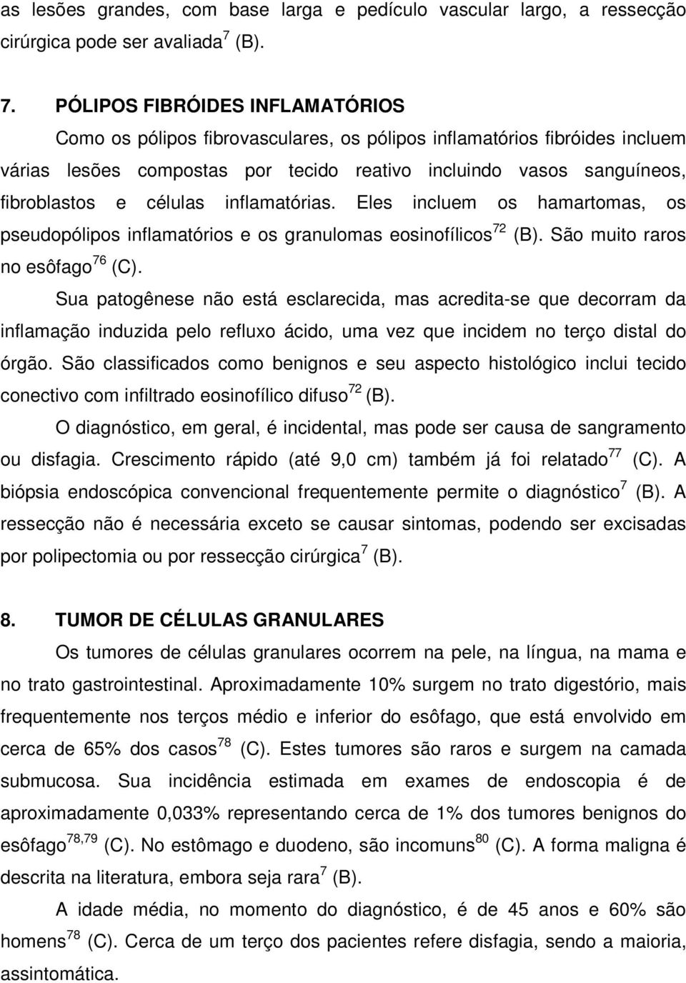 PÓLIPOS FIBRÓIDES INFLAMATÓRIOS Como os pólipos fibrovasculares, os pólipos inflamatórios fibróides incluem várias lesões compostas por tecido reativo incluindo vasos sanguíneos, fibroblastos e