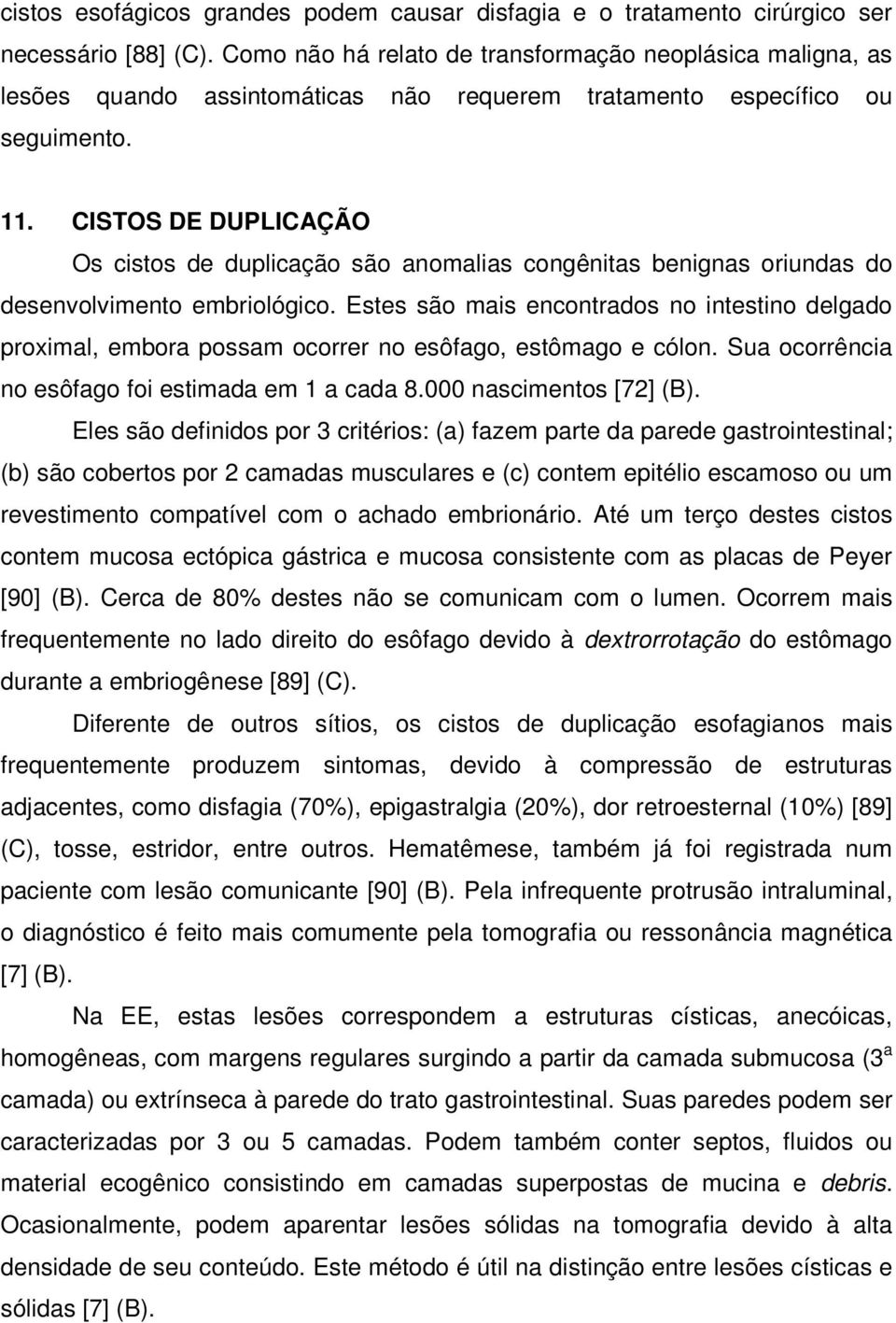 CISTOS DE DUPLICAÇÃO Os cistos de duplicação são anomalias congênitas benignas oriundas do desenvolvimento embriológico.