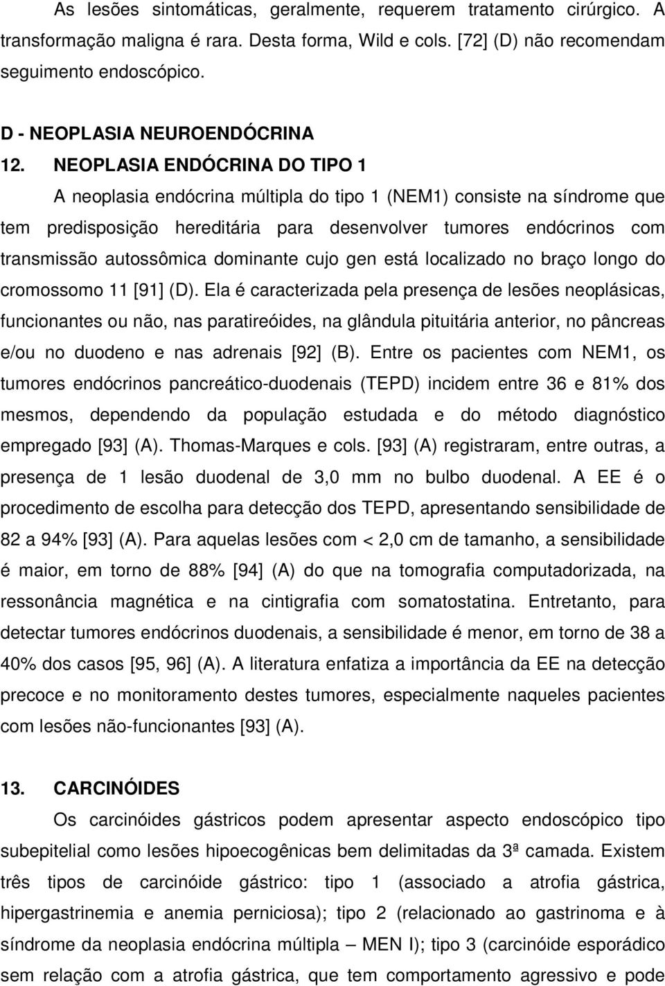 NEOPLASIA ENDÓCRINA DO TIPO 1 A neoplasia endócrina múltipla do tipo 1 (NEM1) consiste na síndrome que tem predisposição hereditária para desenvolver tumores endócrinos com transmissão autossômica