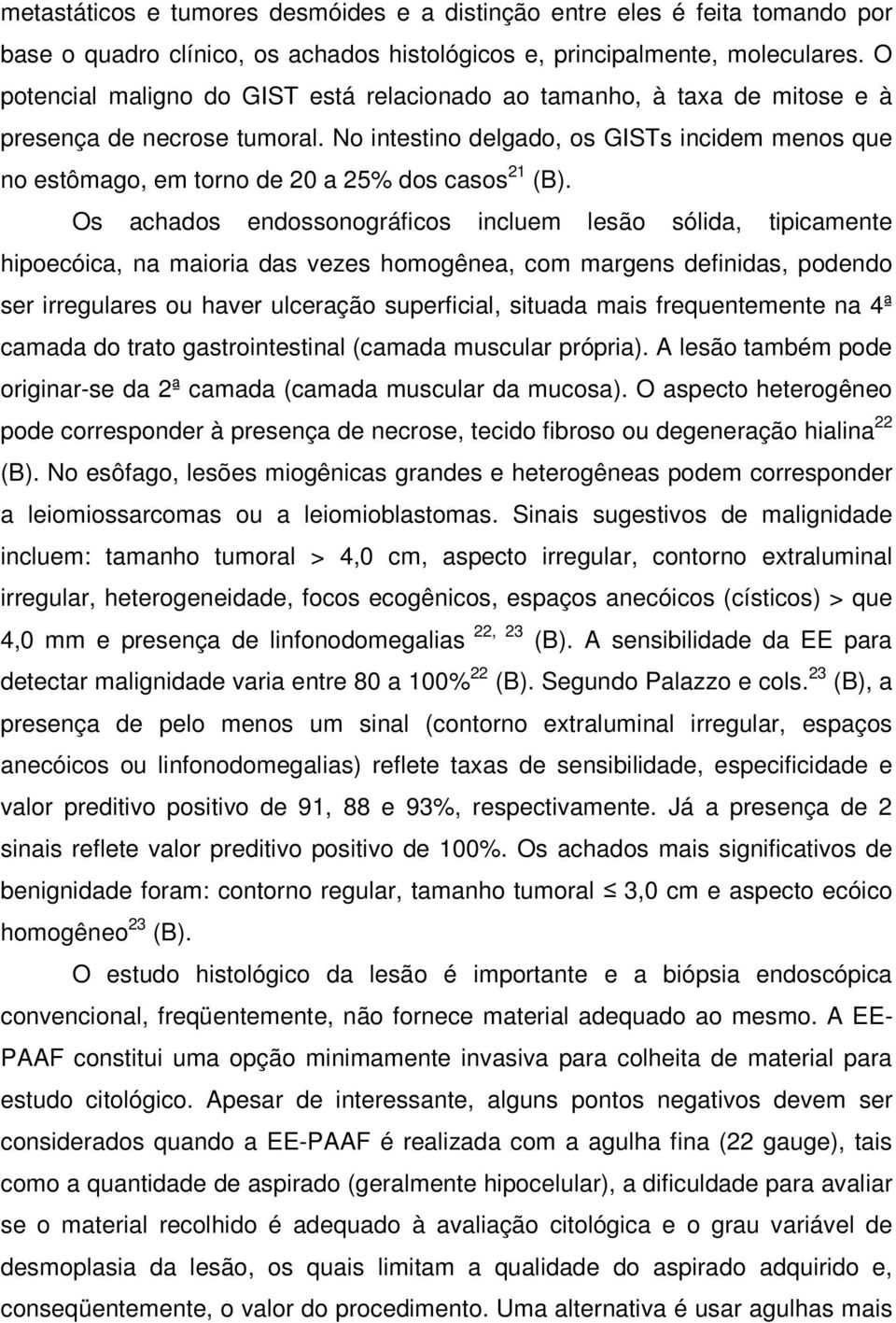 No intestino delgado, os GISTs incidem menos que no estômago, em torno de 20 a 25% dos casos 21 (B).