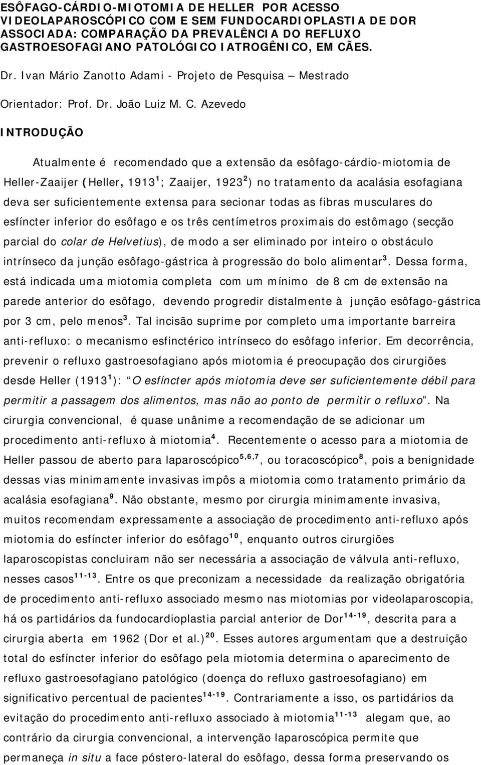 Azevedo INTRODUÇÃO Atualmente é recomendado que a extensão da esôfago-cárdio-miotomia de Heller-Zaaijer (Heller, 1913 1 ; Zaaijer, 1923 2 ) no tratamento da acalásia esofagiana deva ser