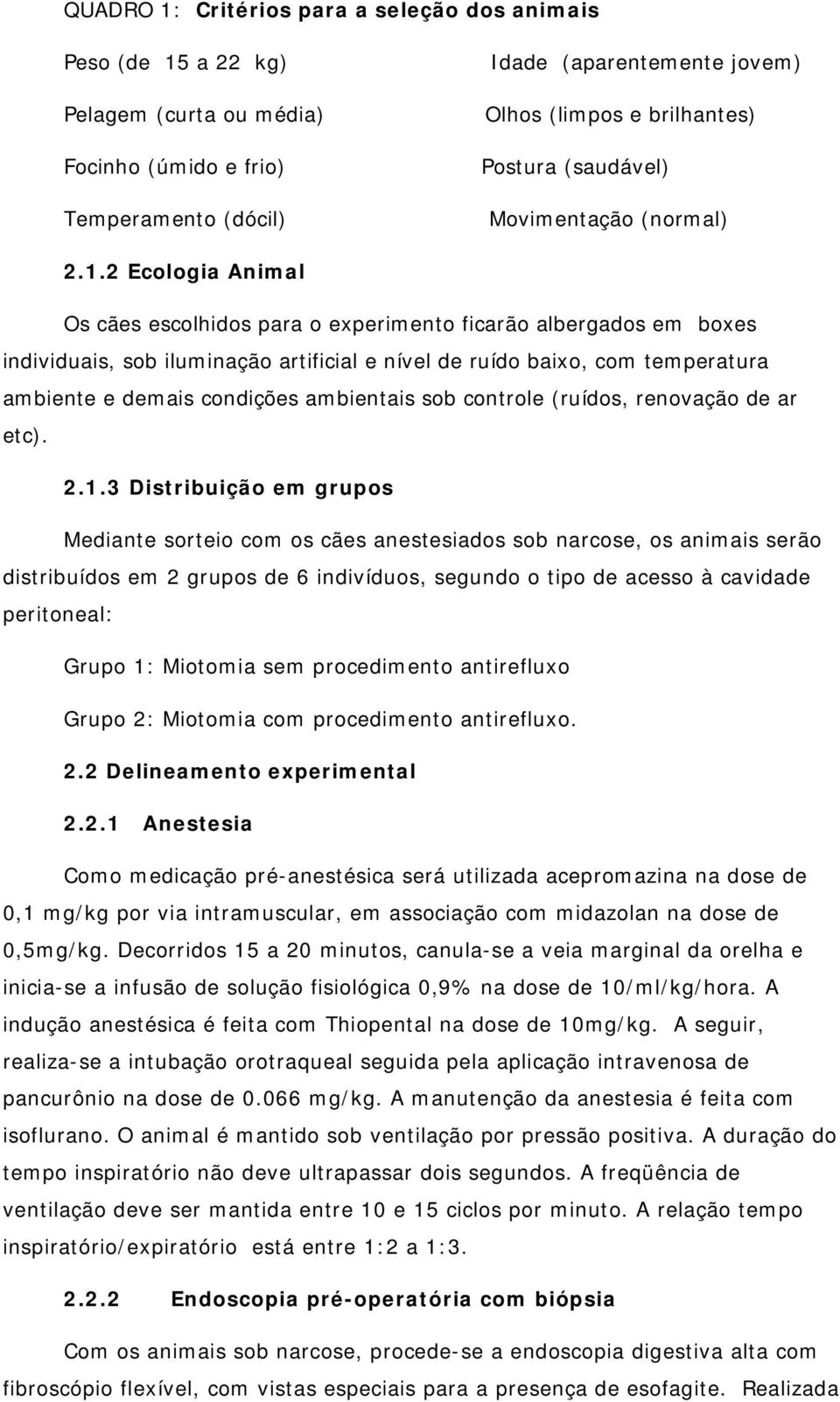 2 Ecologia Animal Os cães escolhidos para o experimento ficarão albergados em boxes individuais, sob iluminação artificial e nível de ruído baixo, com temperatura ambiente e demais condições