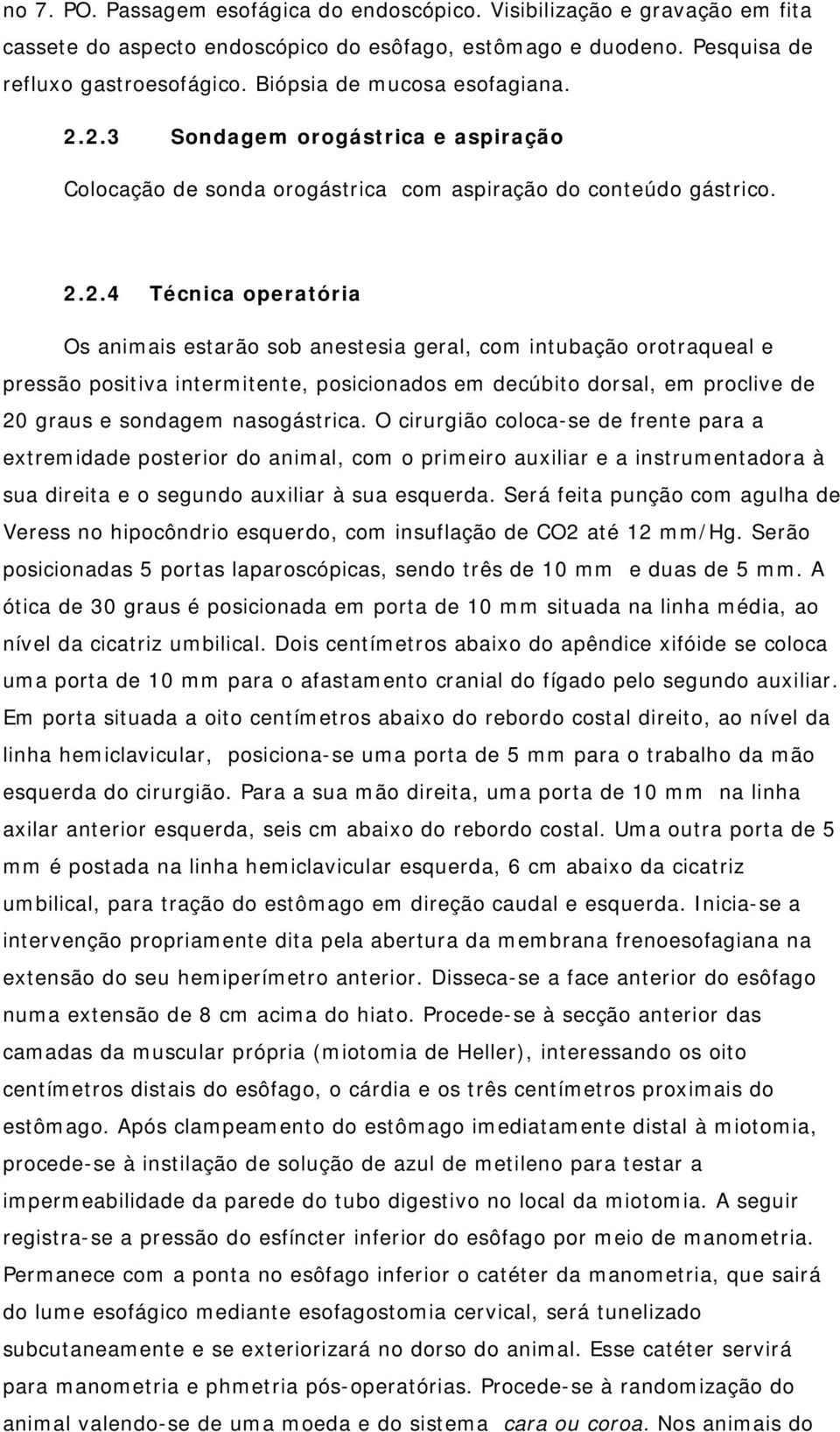 2.3 Sondagem orogástrica e aspiração Colocação de sonda orogástrica com aspiração do conteúdo gástrico. 2.2.4 Técnica operatória Os animais estarão sob anestesia geral, com intubação orotraqueal e