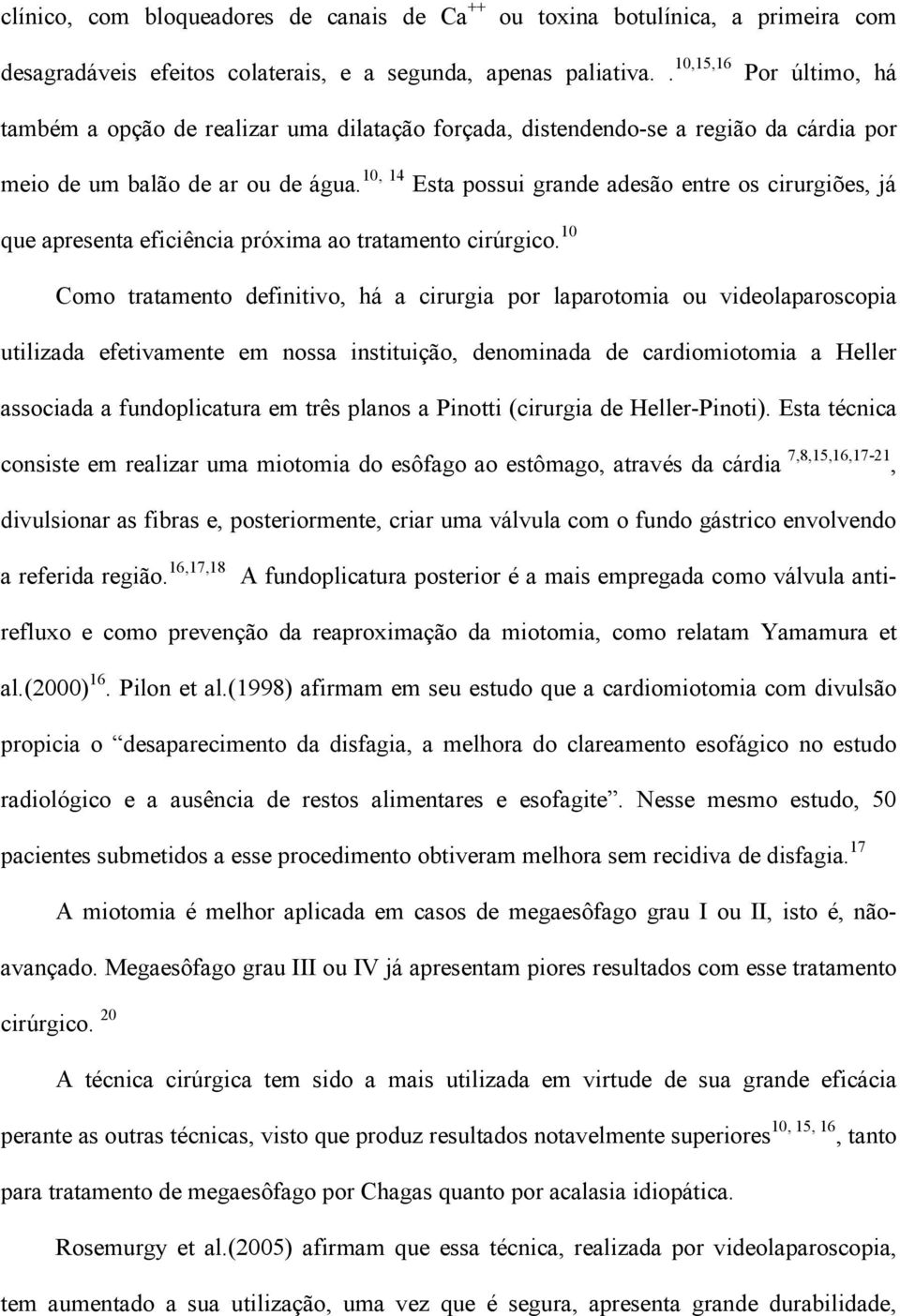 10, 14 Esta possui grande adesão entre os cirurgiões, já que apresenta eficiência próxima ao tratamento cirúrgico.