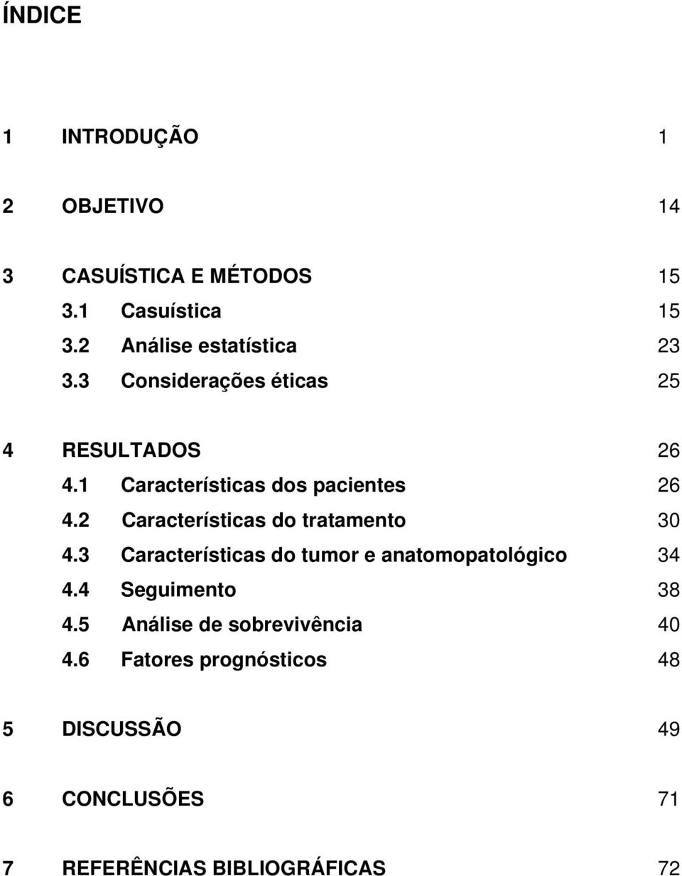 1 Características dos pacientes 26 4.2 Características do tratamento 30 4.