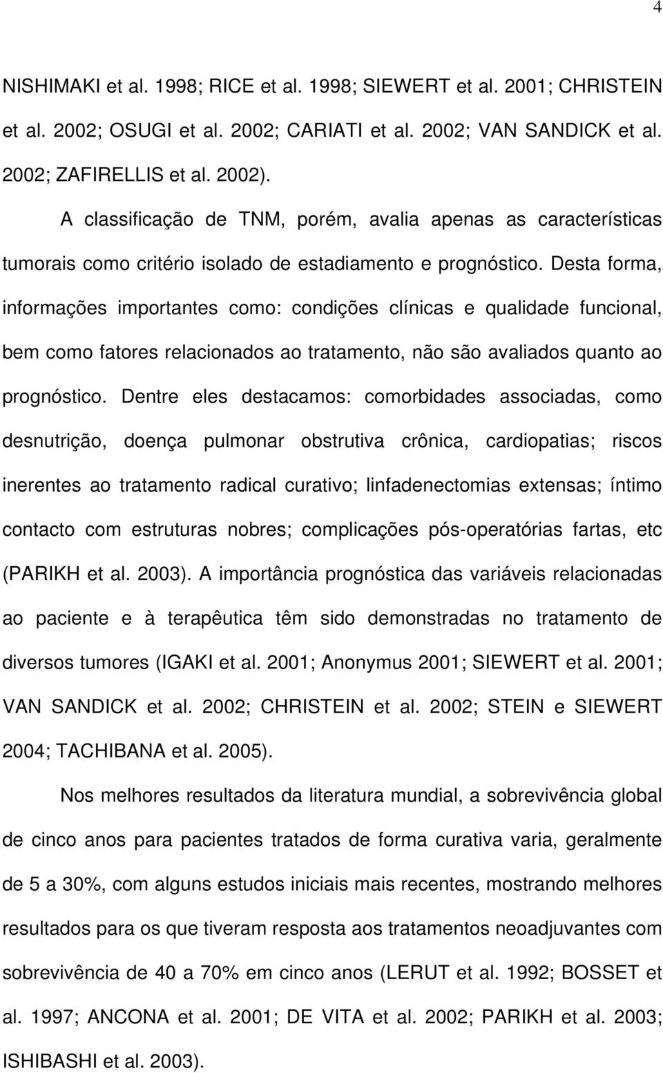 Desta forma, informações importantes como: condições clínicas e qualidade funcional, bem como fatores relacionados ao tratamento, não são avaliados quanto ao prognóstico.