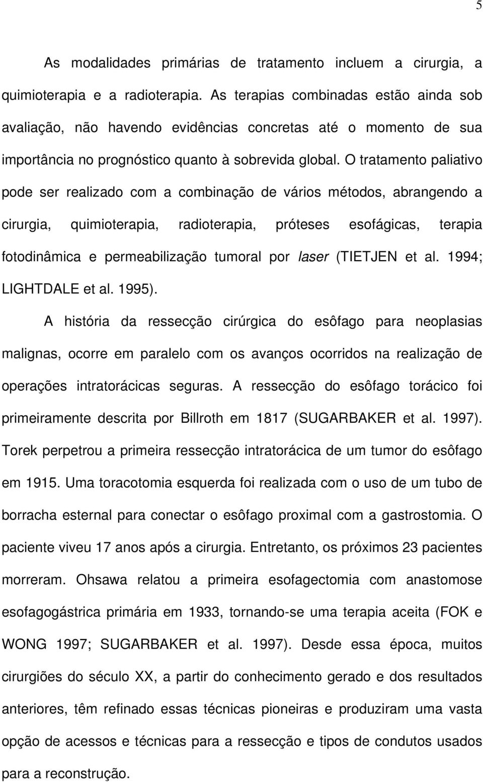 O tratamento paliativo pode ser realizado com a combinação de vários métodos, abrangendo a cirurgia, quimioterapia, radioterapia, próteses esofágicas, terapia fotodinâmica e permeabilização tumoral