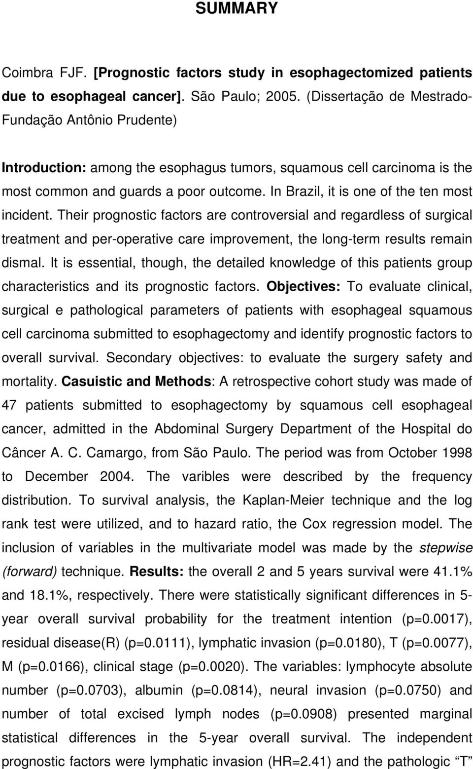 In Brazil, it is one of the ten most incident. Their prognostic factors are controversial and regardless of surgical treatment and per-operative care improvement, the long-term results remain dismal.