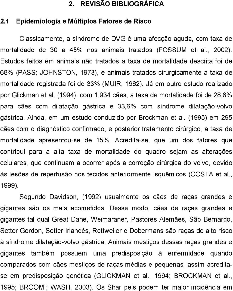 Estudos feitos em animais não tratados a taxa de mortalidade descrita foi de 68% (PASS; JOHNSTON, 1973), e animais tratados cirurgicamente a taxa de mortalidade registrada foi de 33% (MUIR, 1982).