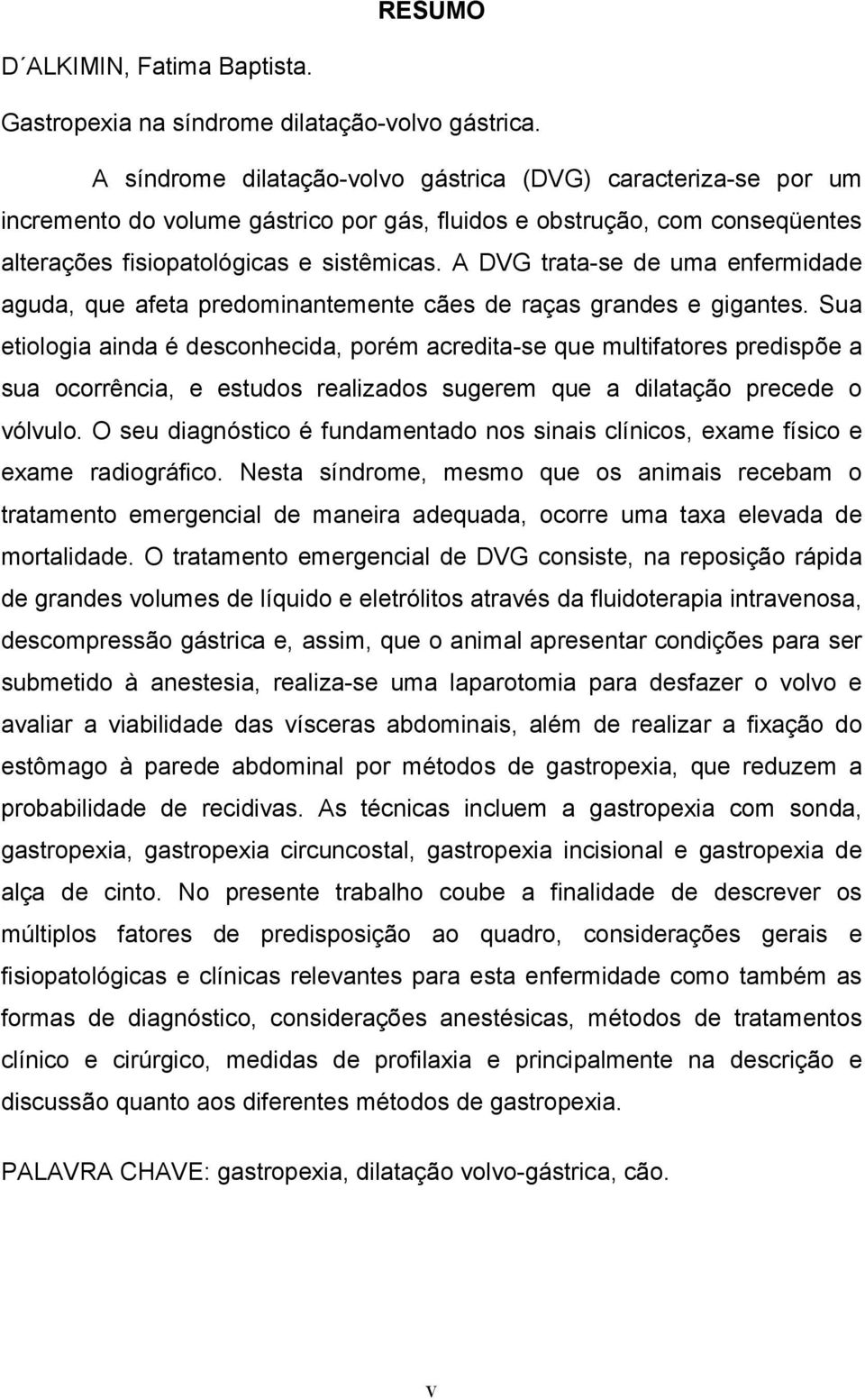 A DVG trata-se de uma enfermidade aguda, que afeta predominantemente cães de raças grandes e gigantes.