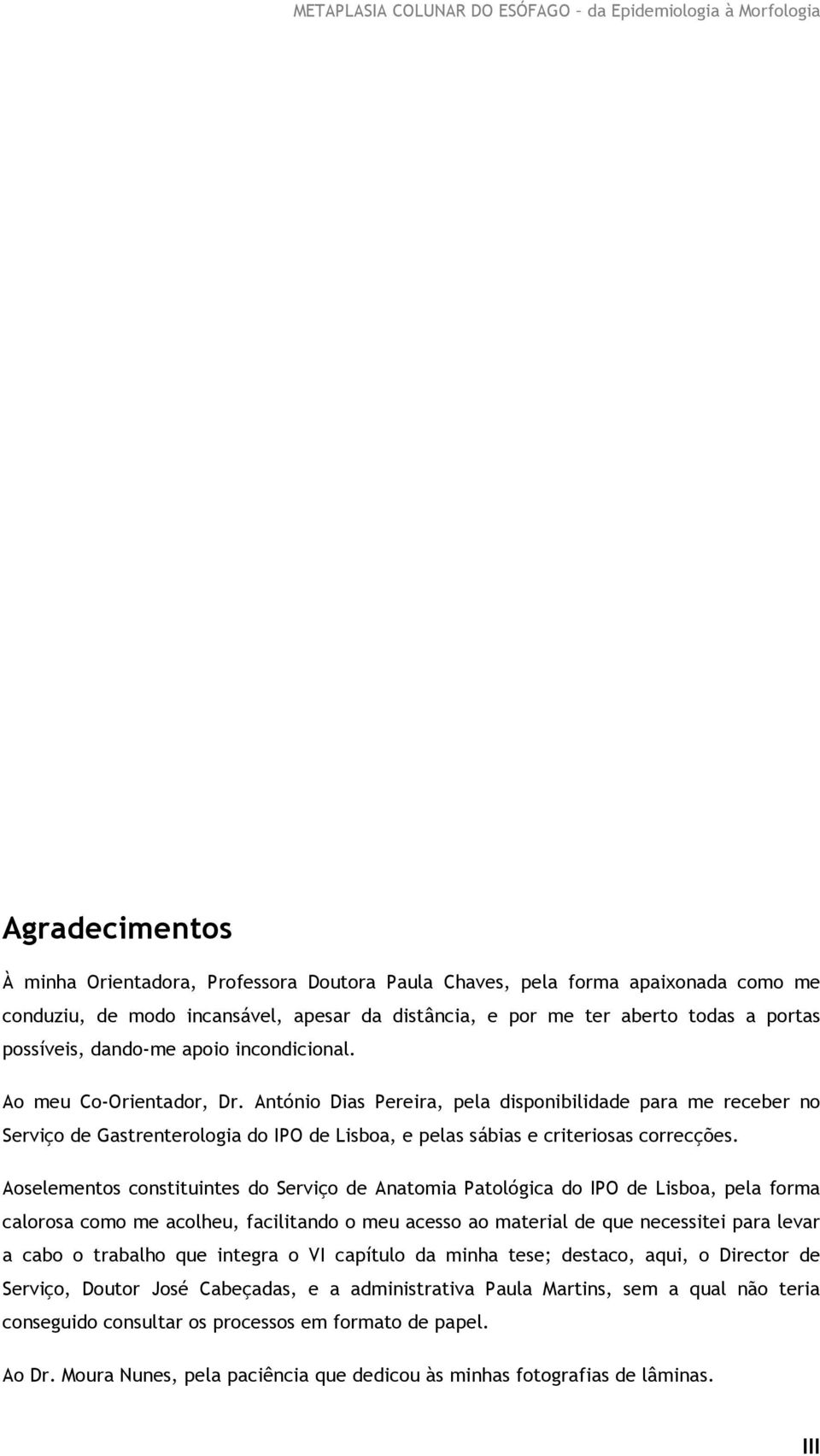 António Dias Pereira, pela disponibilidade para me receber no Serviço de Gastrenterologia do IPO de Lisboa, e pelas sábias e criteriosas correcções.