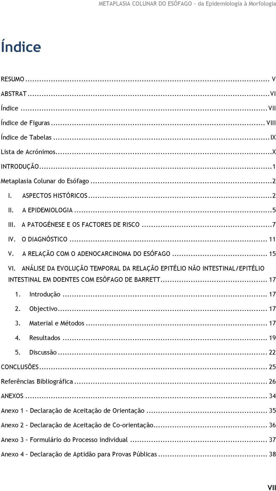 ANÁLISE DA EVOLUÇÃO TEMPORAL DA RELAÇÃO EPITÉLIO NÃO INTESTINAL/EPITÉLIO INTESTINAL EM DOENTES COM ESÓFAGO DE BARRETT... 17 1. Introdução... 17 2. Objectivo... 17 3. Material e Métodos... 17 4.