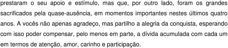 A vocês não apenas agradeço, mas partilho a alegria da conquista, esperando com isso poder