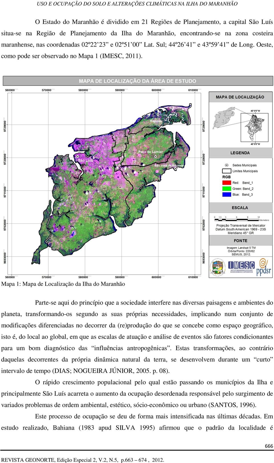 Mapa 1: Mapa de Localização da Ilha do Maranhão Parte-se aqui do princípio que a sociedade interfere nas diversas paisagens e ambientes do planeta, transformando-os segundo as suas próprias