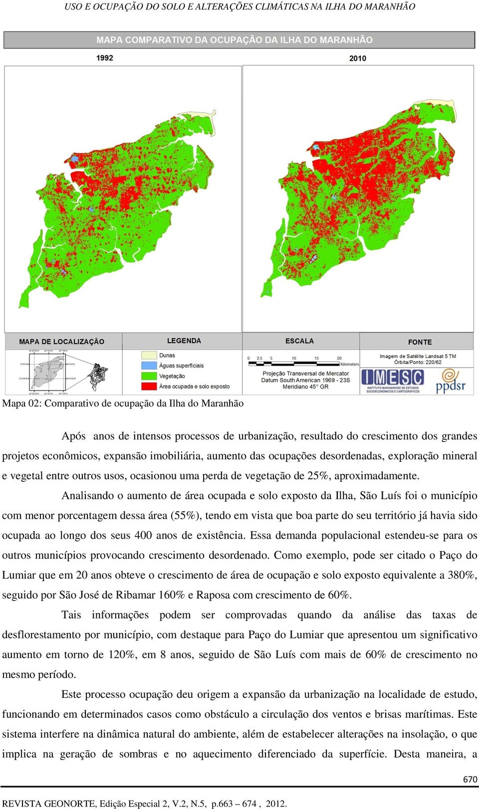 Analisando o aumento de área ocupada e solo exposto da Ilha, São Luís foi o município com menor porcentagem dessa área (55%), tendo em vista que boa parte do seu território já havia sido ocupada ao