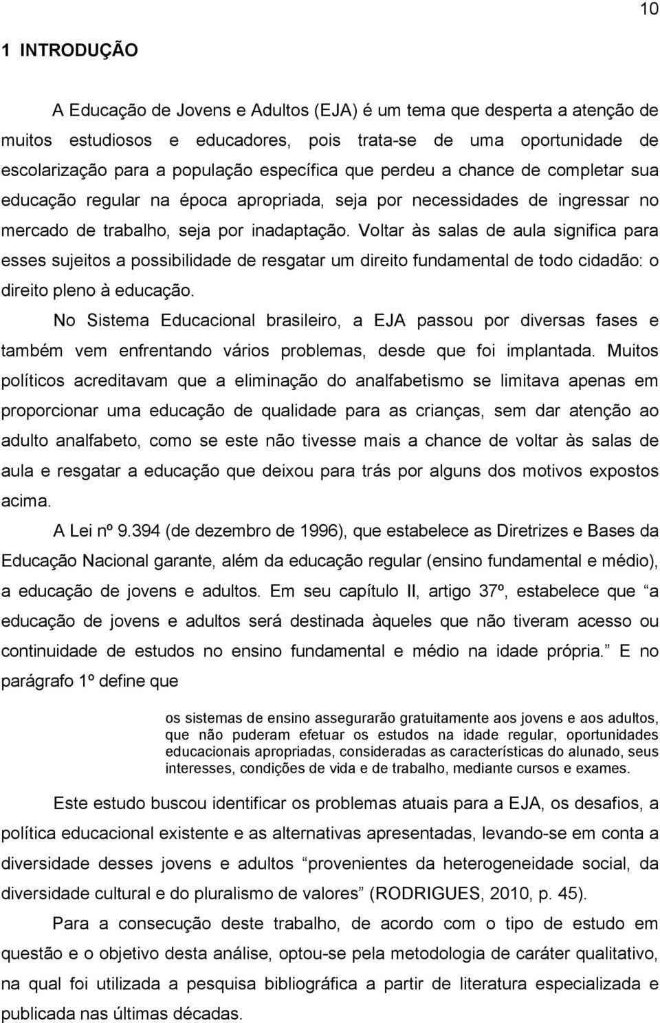 Voltar às salas de aula significa para esses sujeitos a possibilidade de resgatar um direito fundamental de todo cidadão: o direito pleno à educação.