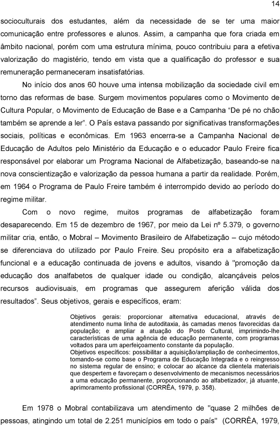 remuneração permaneceram insatisfatórias. No início dos anos 60 houve uma intensa mobilização da sociedade civil em torno das reformas de base.