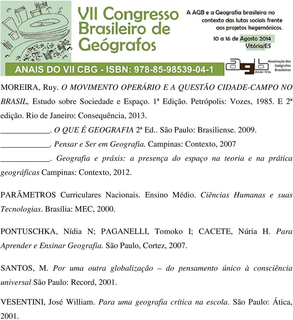 Geografia e práxis: a presença do espaço na teoria e na prática geográficas Campinas: Contexto, 2012. PARÂMETROS Curriculares Nacionais. Ensino Médio. Ciências Humanas e suas Tecnologias.