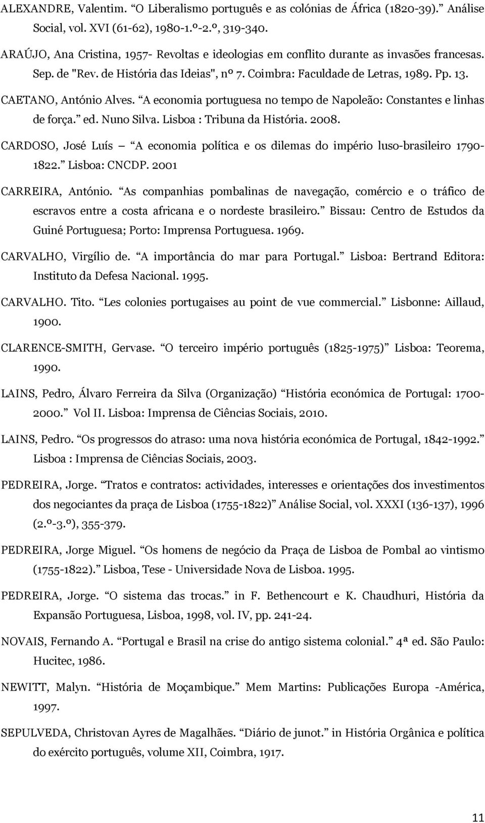 CAETANO, António Alves. A economia portuguesa no tempo de Napoleão: Constantes e linhas de força. ed. Nuno Silva. Lisboa : Tribuna da História. 2008.