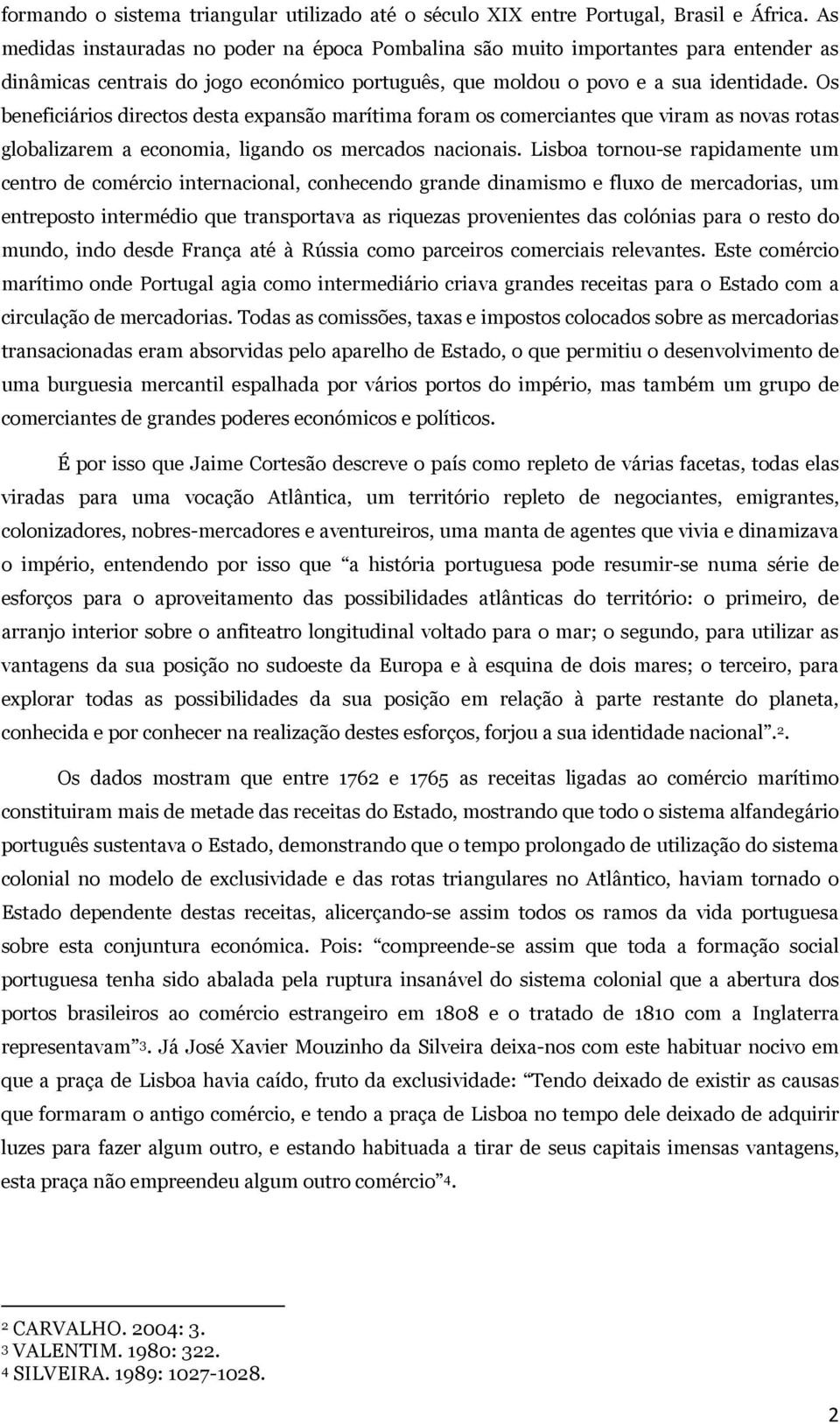 Os beneficiários directos desta expansão marítima foram os comerciantes que viram as novas rotas globalizarem a economia, ligando os mercados nacionais.