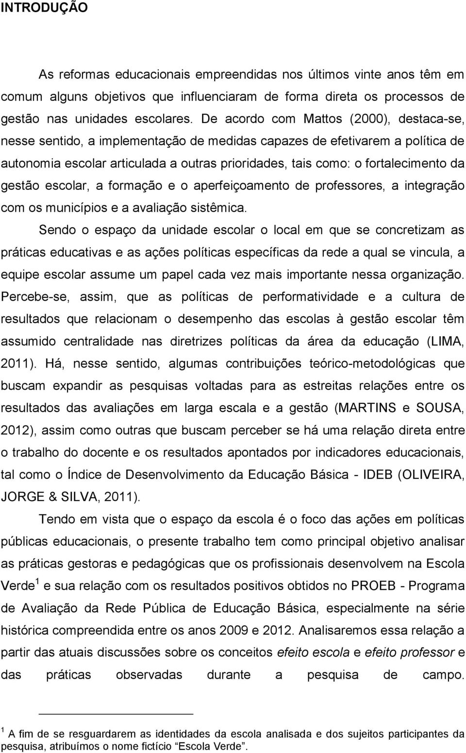 da gestão escolar, a formação e o aperfeiçoamento de professores, a integração com os municípios e a avaliação sistêmica.