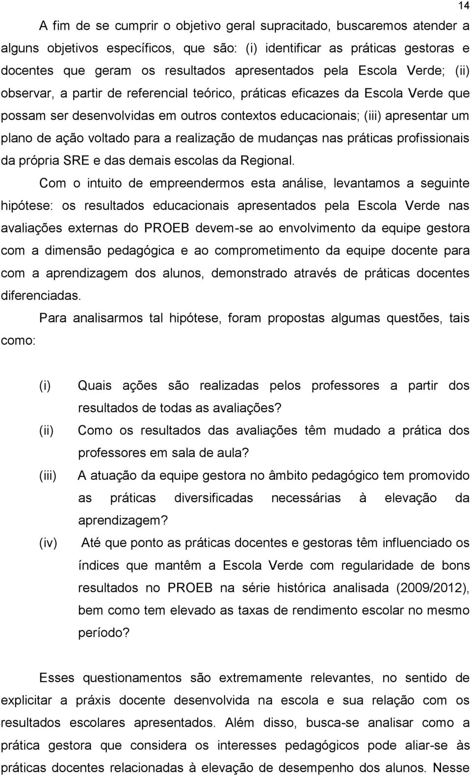 voltado para a realização de mudanças nas práticas profissionais da própria SRE e das demais escolas da Regional.