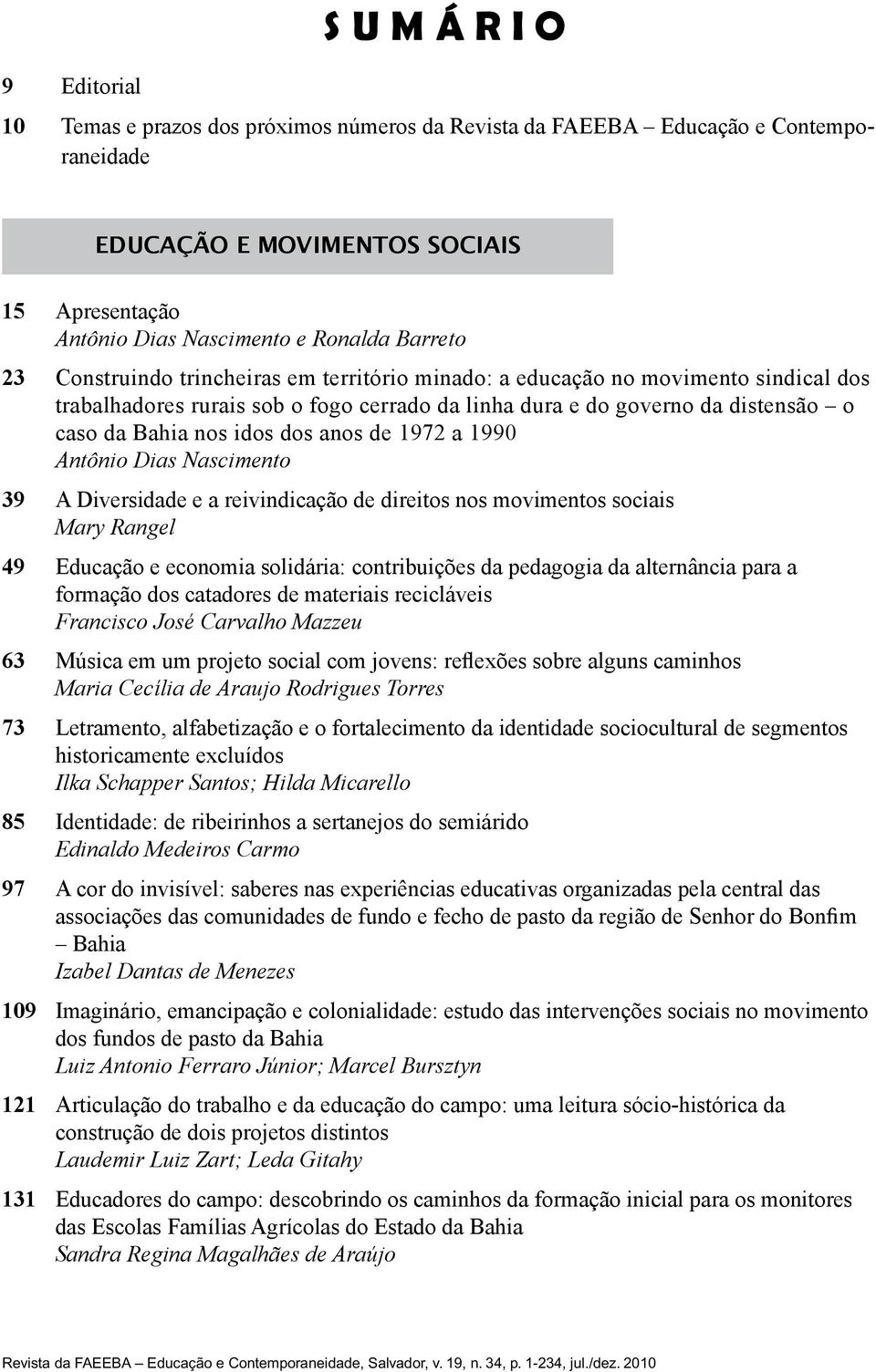 dos anos de 1972 a 1990 Antônio Dias Nascimento 39 A Diversidade e a reivindicação de direitos nos movimentos sociais Mary Rangel 49 Educação e economia solidária: contribuições da pedagogia da