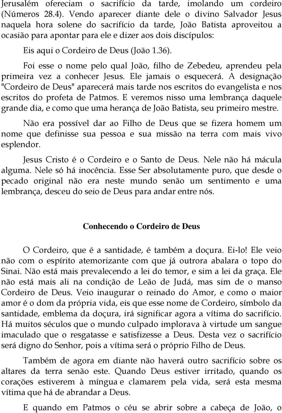 de Deus (João 1.36). Foi esse o nome pelo qual João, filho de Zebedeu, aprendeu pela primeira vez a conhecer Jesus. Ele jamais o esquecerá.