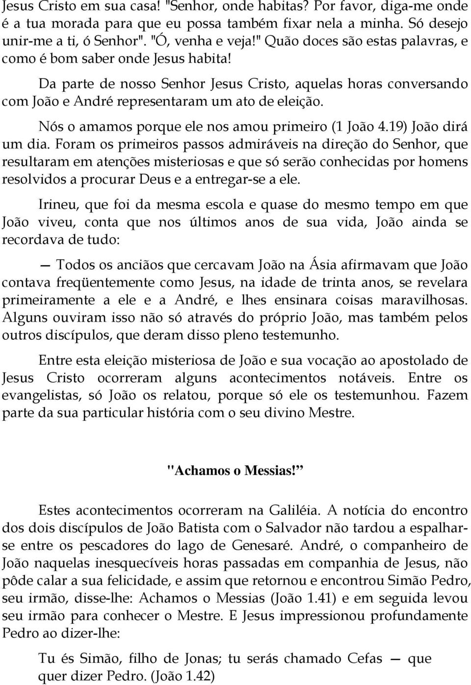 Nós o amamos porque ele nos amou primeiro (1 João 4.19) João dirá um dia.