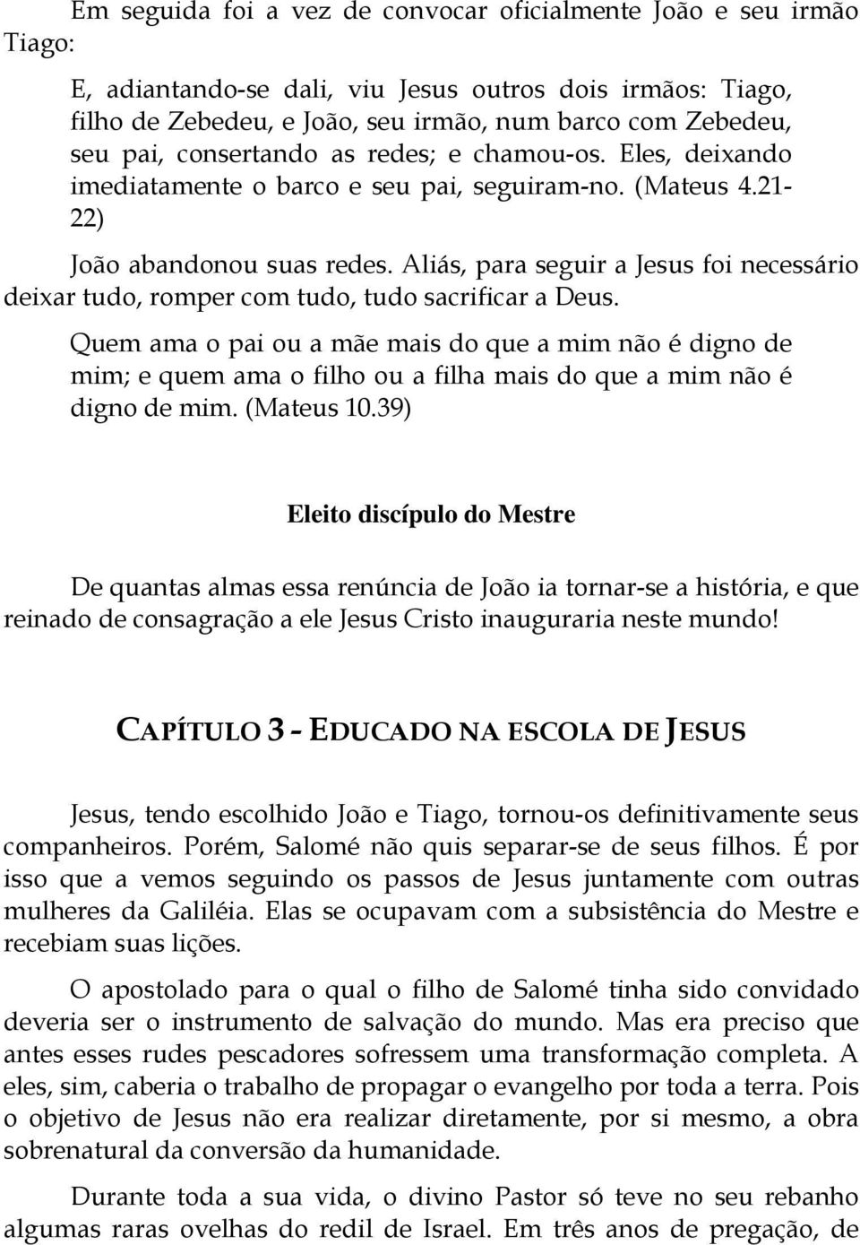 Aliás, para seguir a Jesus foi necessário deixar tudo, romper com tudo, tudo sacrificar a Deus.