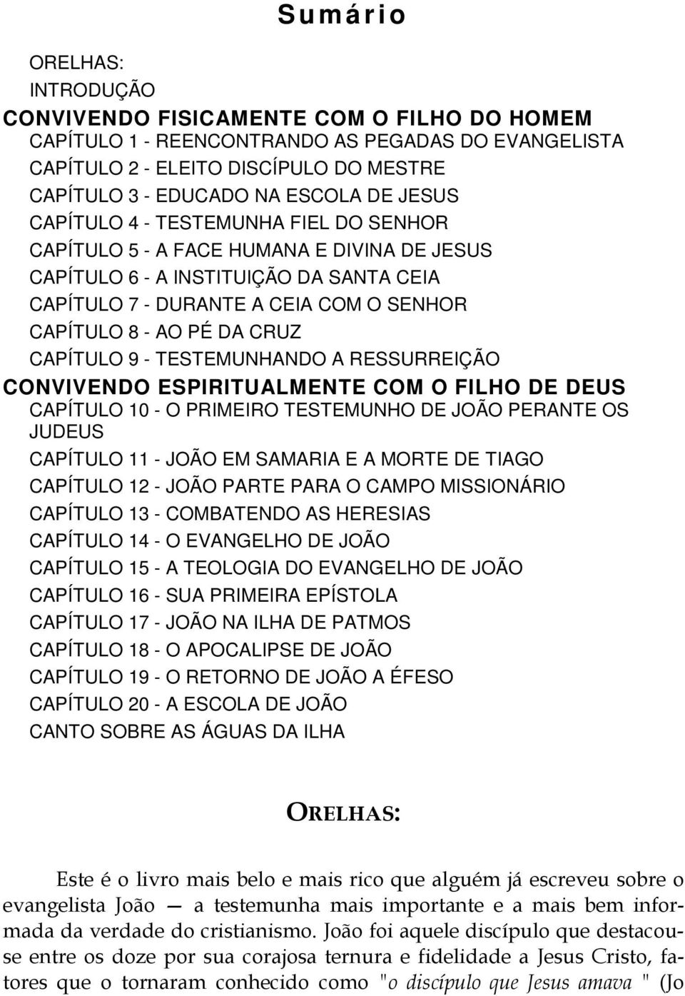 CRUZ CAPÍTULO 9 - TESTEMUNHANDO A RESSURREIÇÃO CONVIVENDO ESPIRITUALMENTE COM O FILHO DE DEUS CAPÍTULO 10 - O PRIMEIRO TESTEMUNHO DE JOÃO PERANTE OS JUDEUS CAPÍTULO 11 - JOÃO EM SAMARIA E A MORTE DE