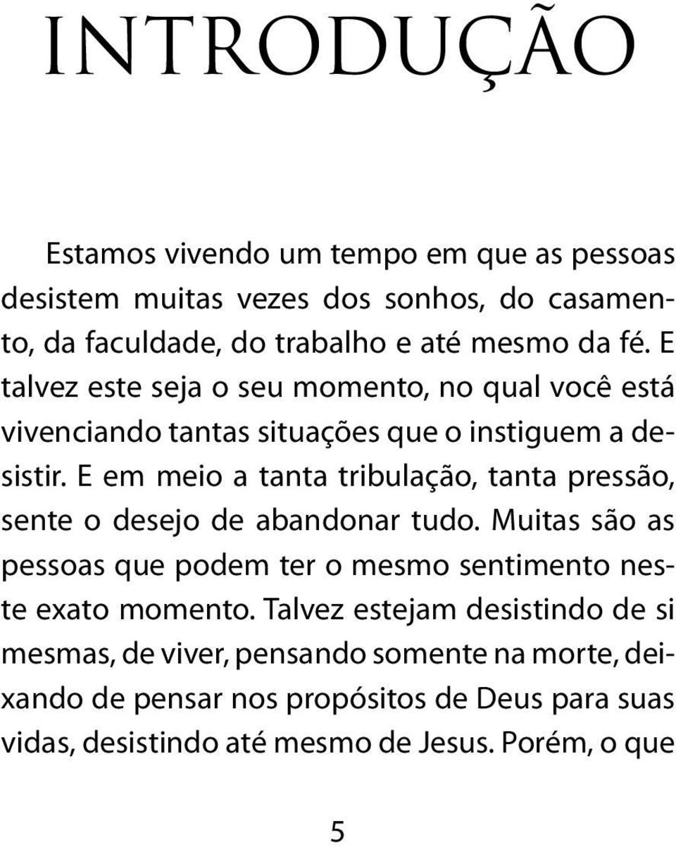 E em meio a tanta tribulação, tanta pressão, sente o desejo de abandonar tudo.