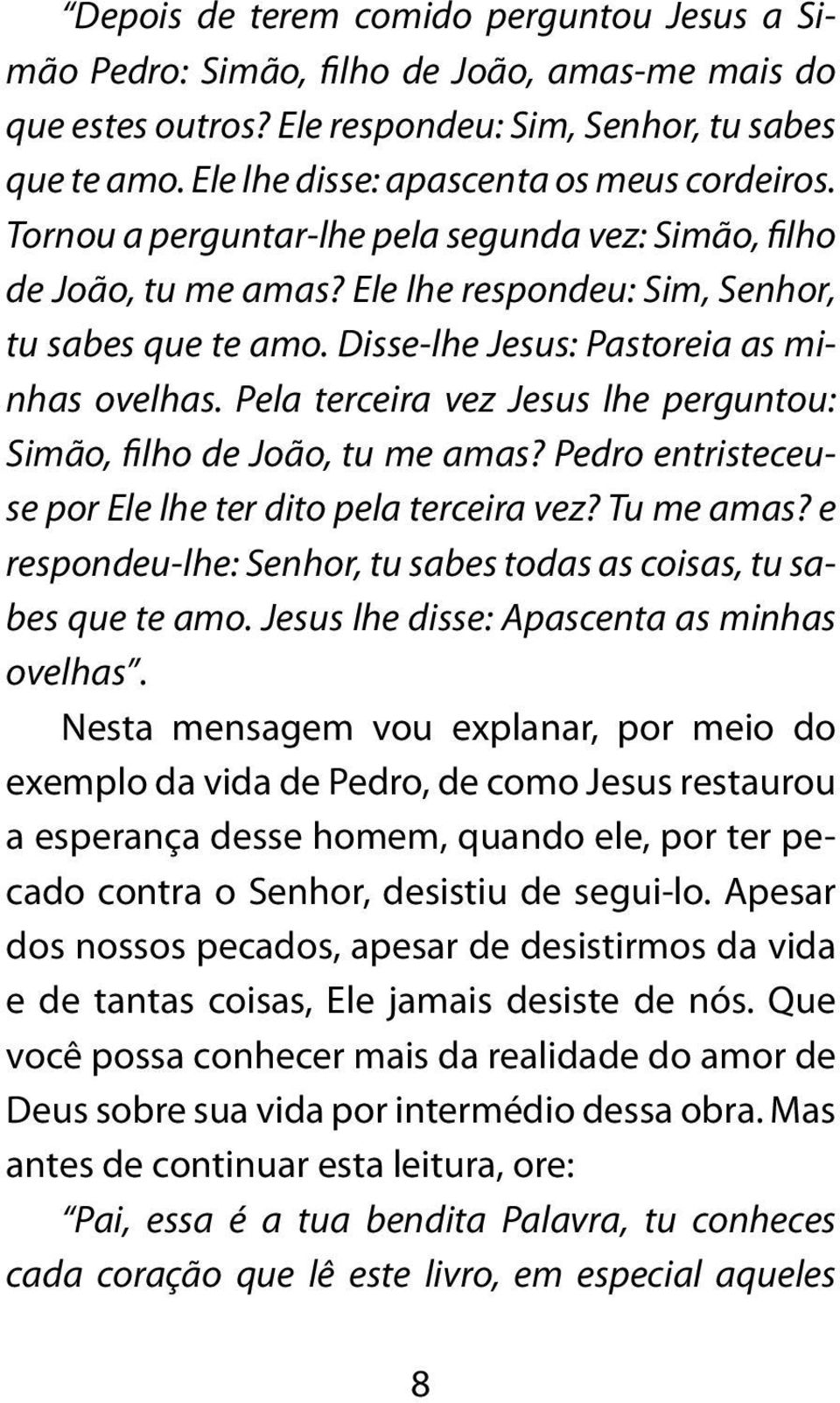 Disse-lhe Jesus: Pastoreia as minhas ovelhas. Pela terceira vez Jesus lhe perguntou: Simão, filho de João, tu me amas? Pedro entristeceuse por Ele lhe ter dito pela terceira vez? Tu me amas?