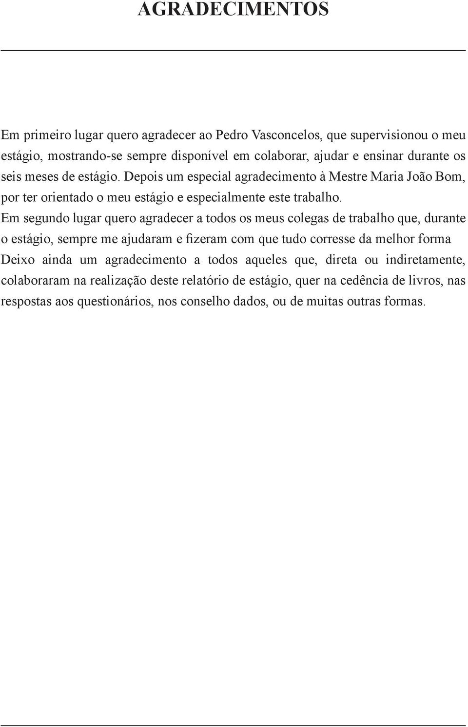 Em segundo lugar quero agradecer a todos os meus colegas de trabalho que, durante o estágio, sempre me ajudaram e fizeram com que tudo corresse da melhor forma Deixo ainda um