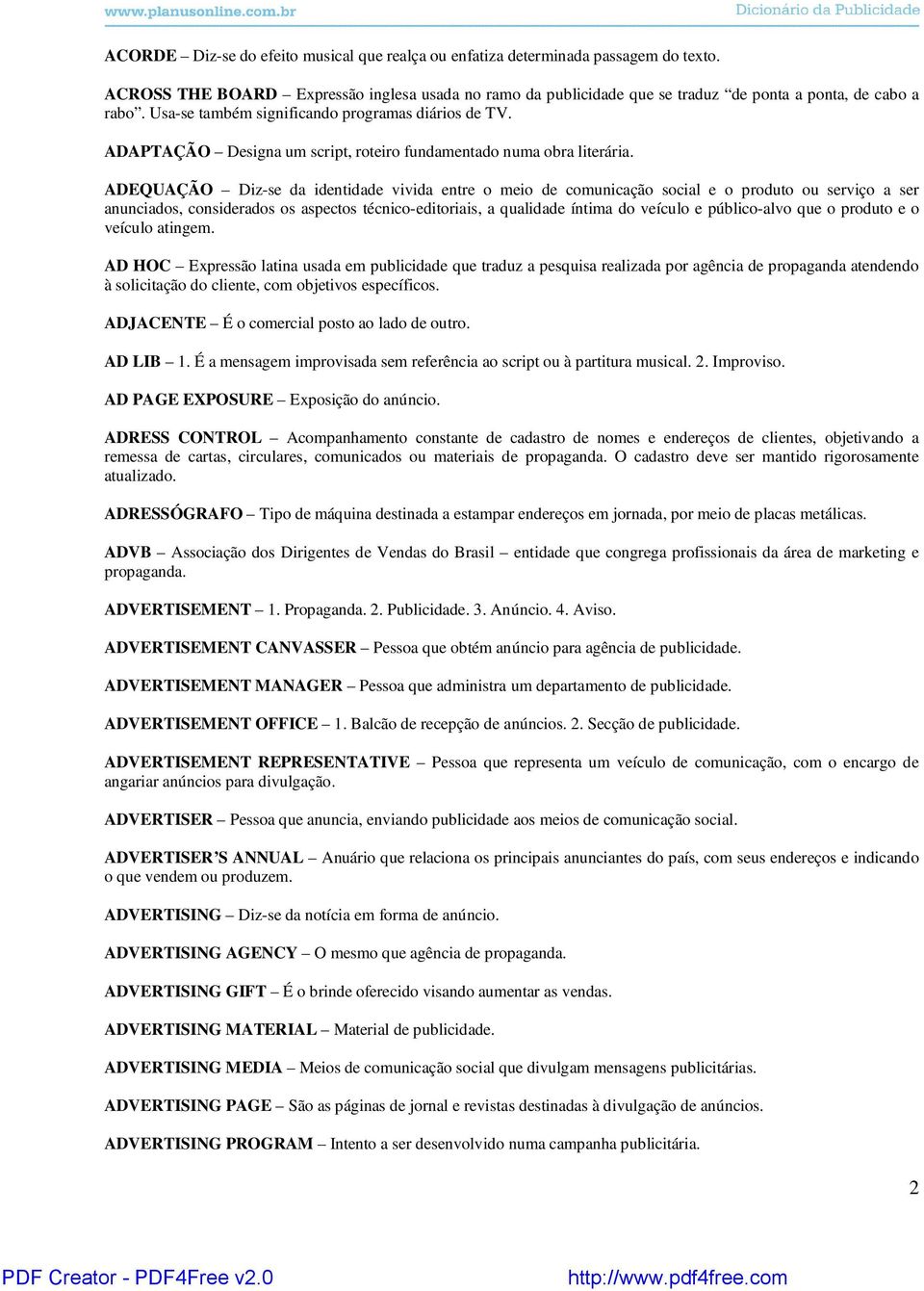 ADEQUAÇÃO Diz-se da identidade vivida entre o meio de comunicação social e o produto ou serviço a ser anunciados, considerados os aspectos técnico-editoriais, a qualidade íntima do veículo e