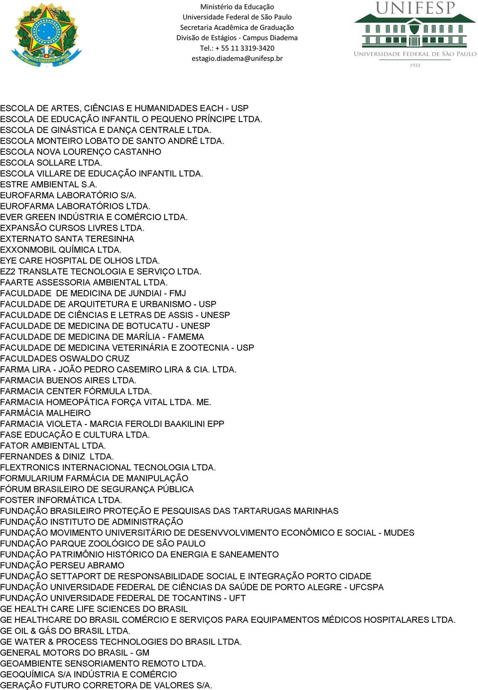 EVER GREEN INDÚSTRIA E COMÉRCIO LTDA. EXPANSÃO CURSOS LIVRES LTDA. EXTERNATO SANTA TERESINHA EXXONMOBIL QUÍMICA LTDA. EYE CARE HOSPITAL DE OLHOS LTDA. EZ2 TRANSLATE TECNOLOGIA E SERVIÇO LTDA.